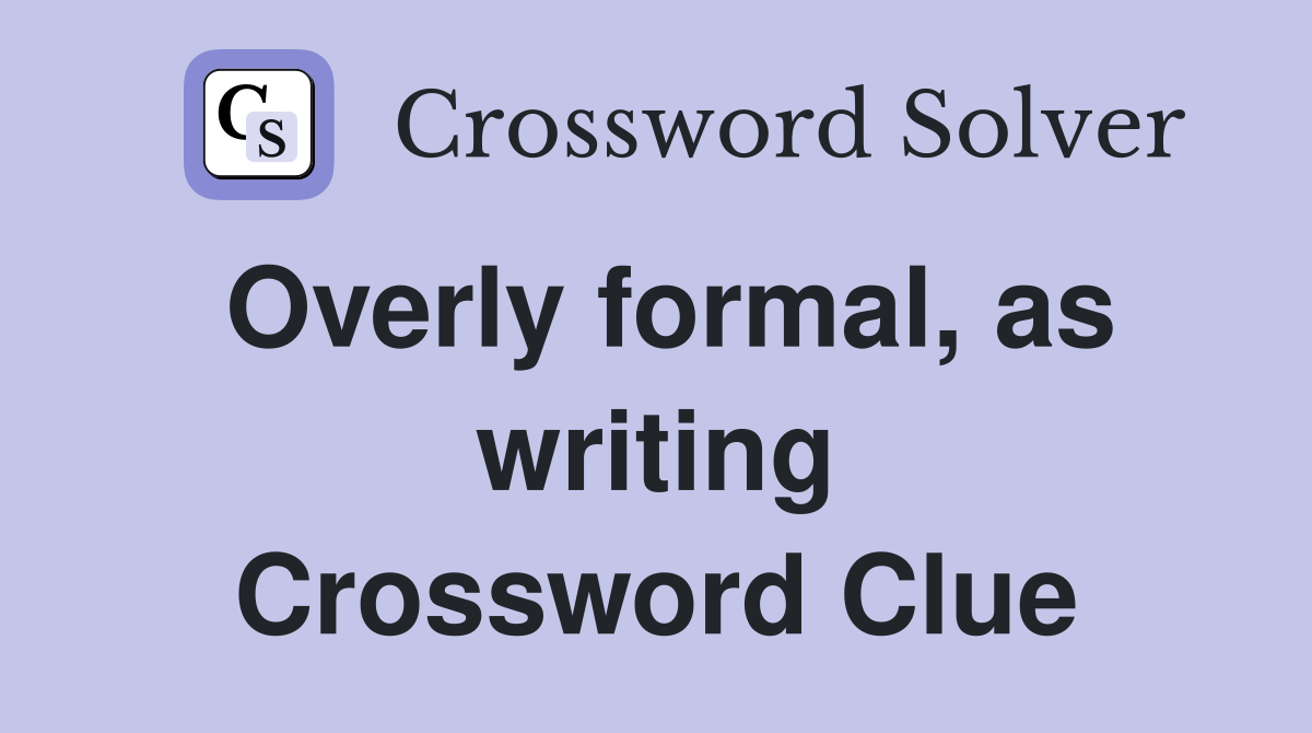 Overly formal, as writing Crossword Clue