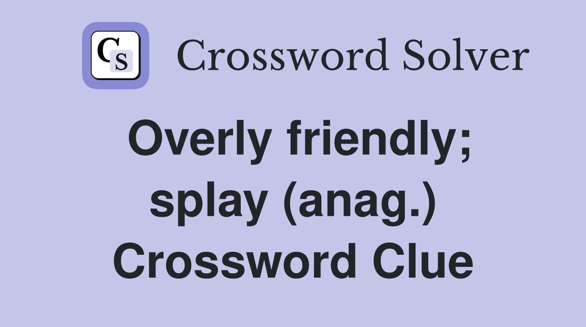 Overly friendly; splay (anag.) Crossword Clue