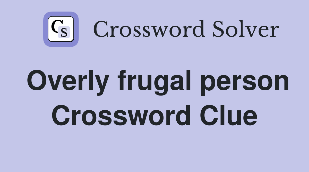 Overly frugal person Crossword Clue