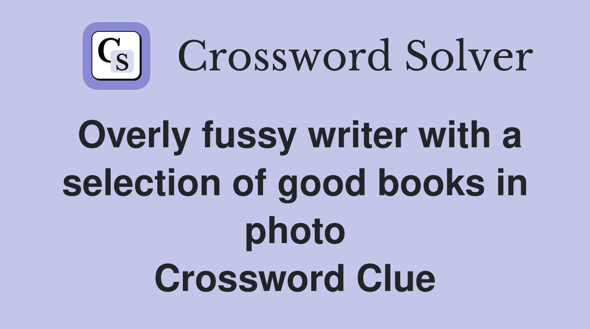Overly fussy writer with a selection of good books in photo Crossword Clue