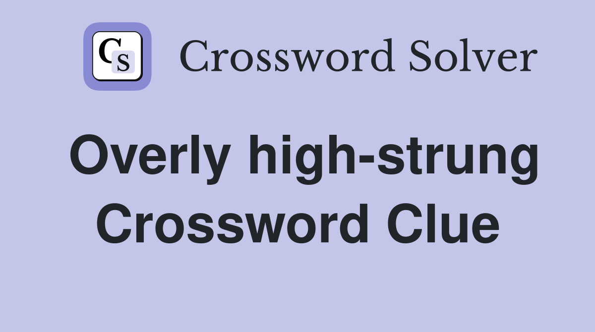 Overly high-strung Crossword Clue