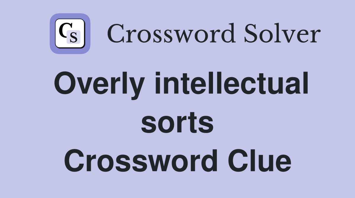 Overly intellectual sorts Crossword Clue