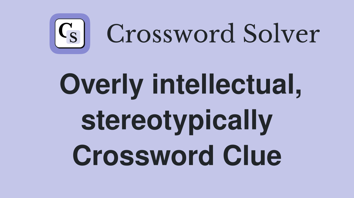 Overly intellectual, stereotypically Crossword Clue