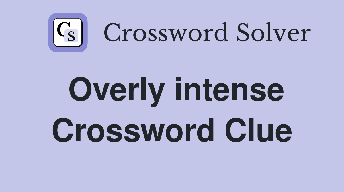 Overly intense Crossword Clue