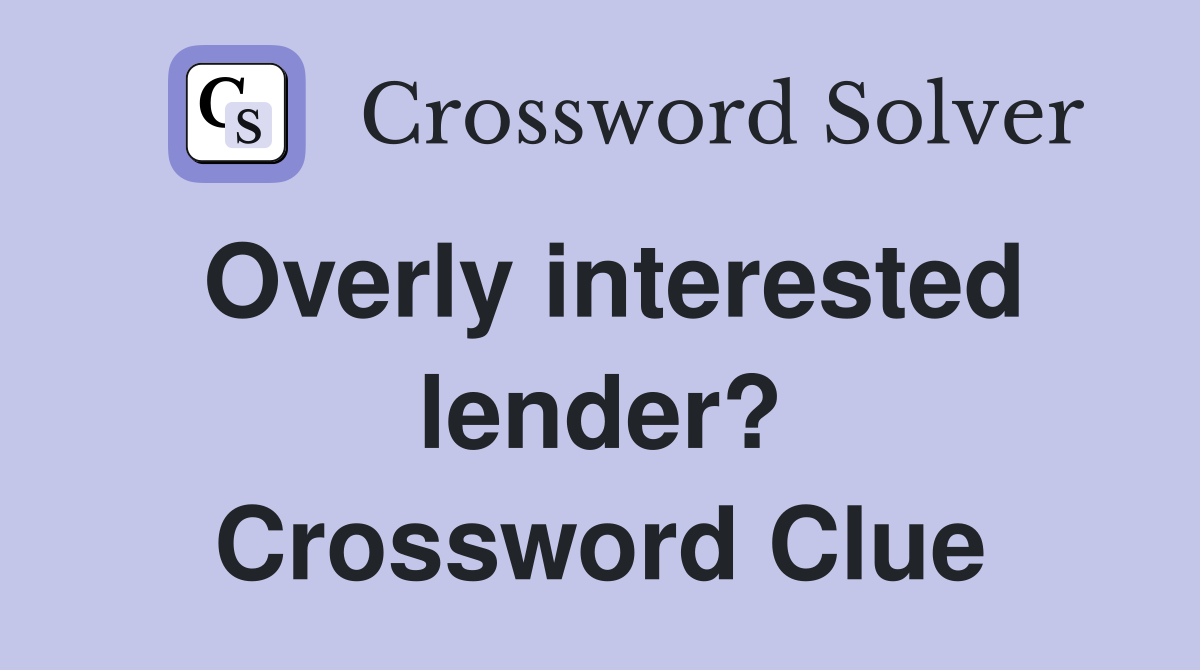 Overly interested lender? Crossword Clue