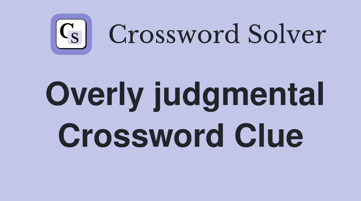 Overly judgmental Crossword Clue