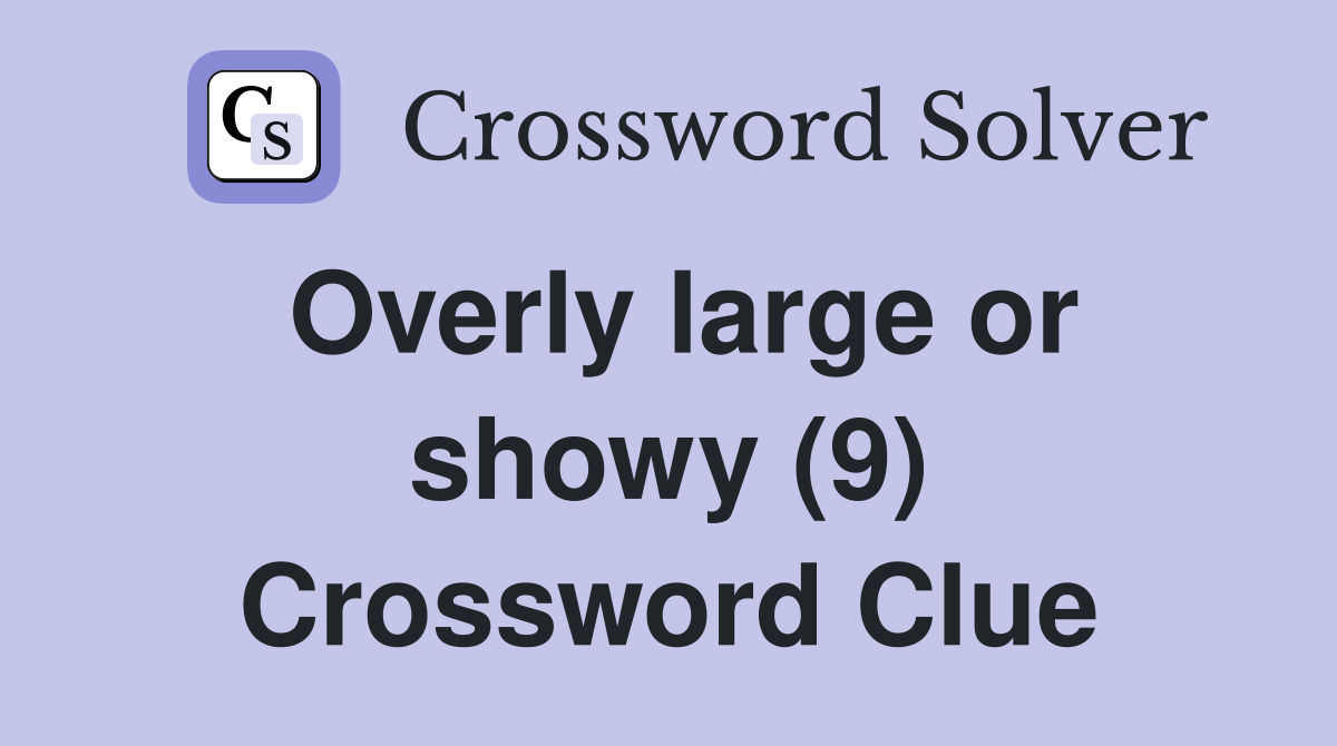 Overly large or showy (9) Crossword Clue