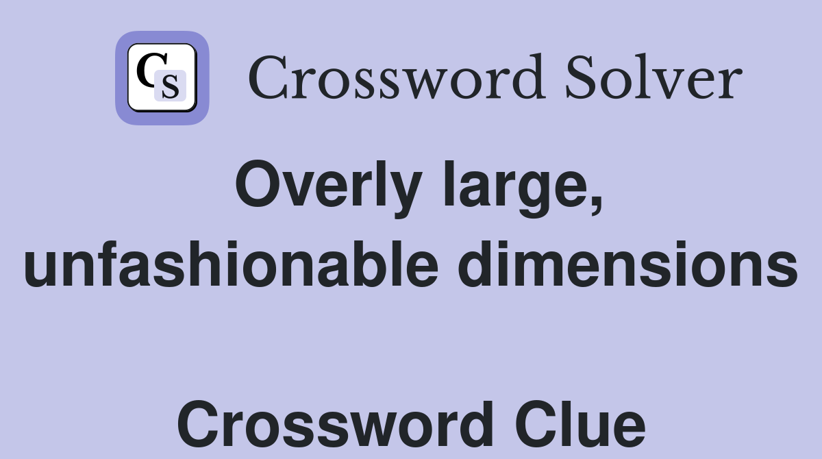 Overly large, unfashionable dimensions  Crossword Clue