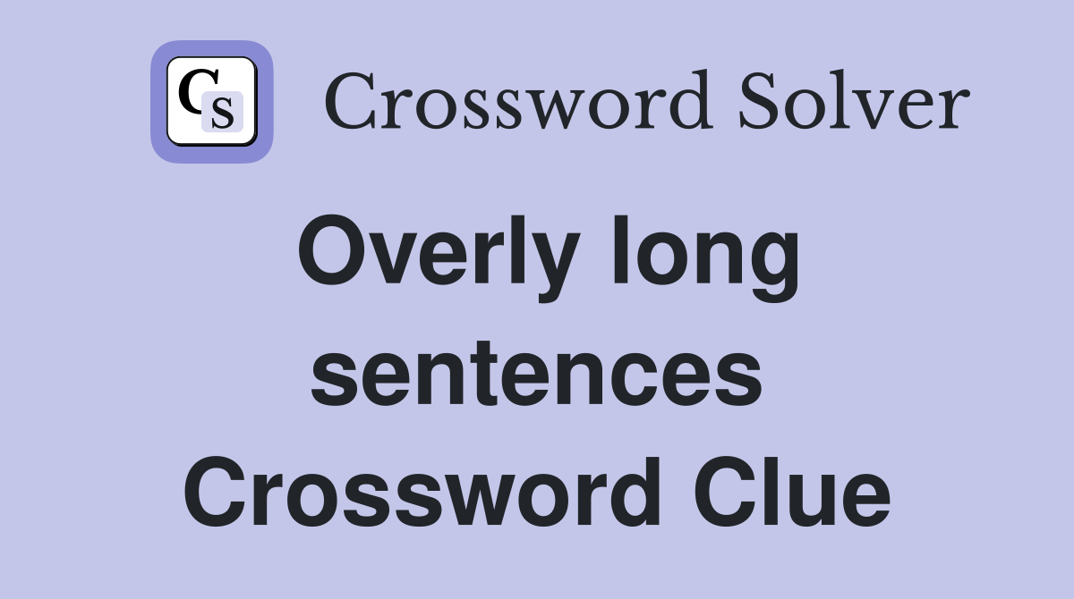 Overly long sentences Crossword Clue