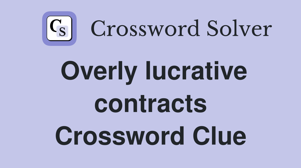 Overly lucrative contracts Crossword Clue