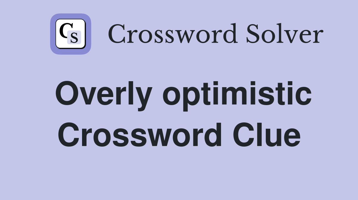 Overly optimistic Crossword Clue