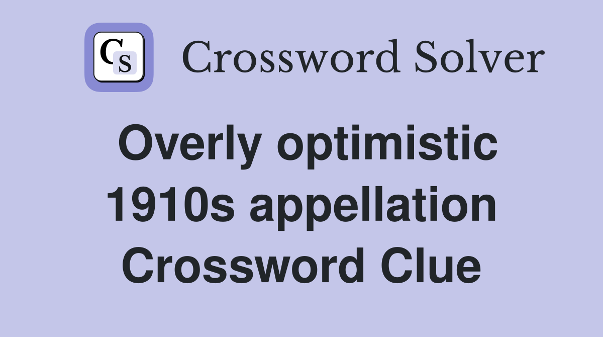 Overly optimistic 1910s appellation Crossword Clue