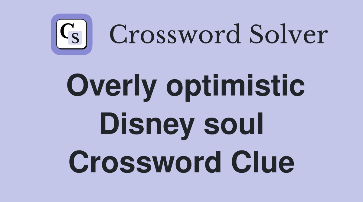 Overly optimistic Disney soul Crossword Clue