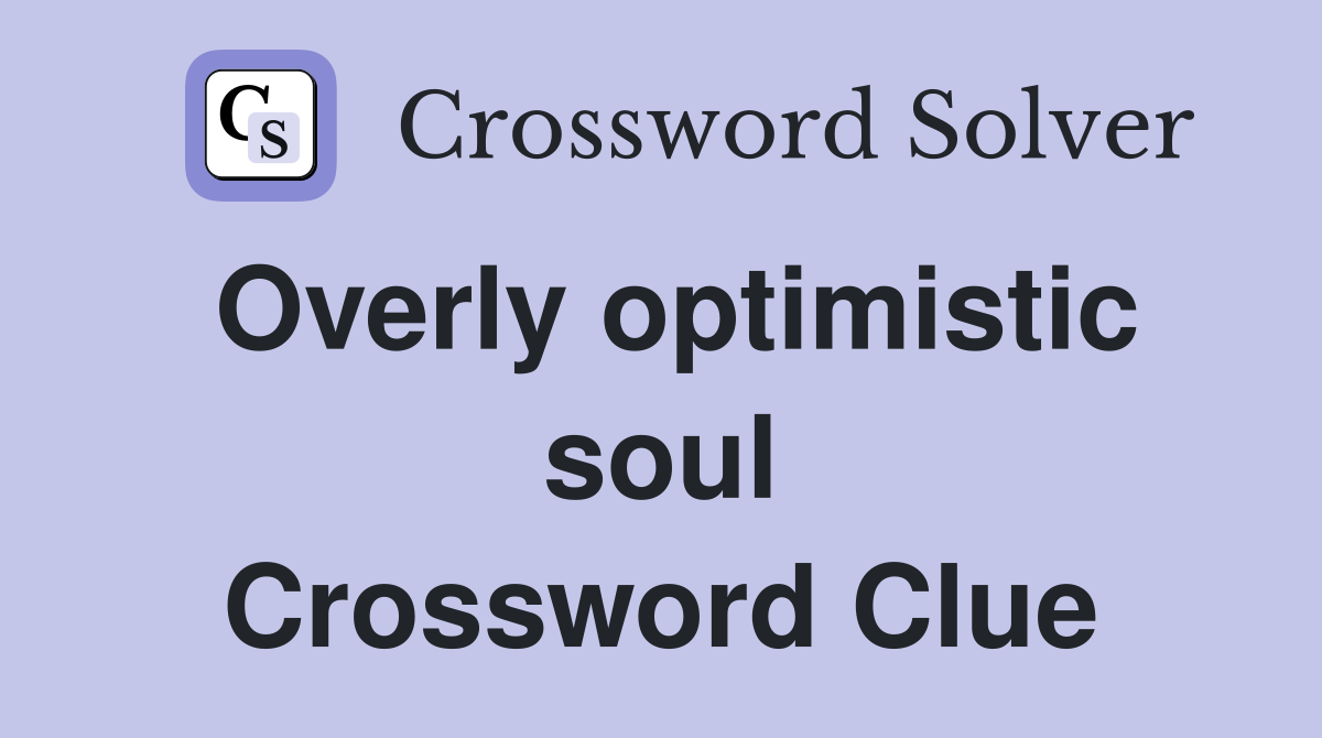 Overly optimistic soul Crossword Clue