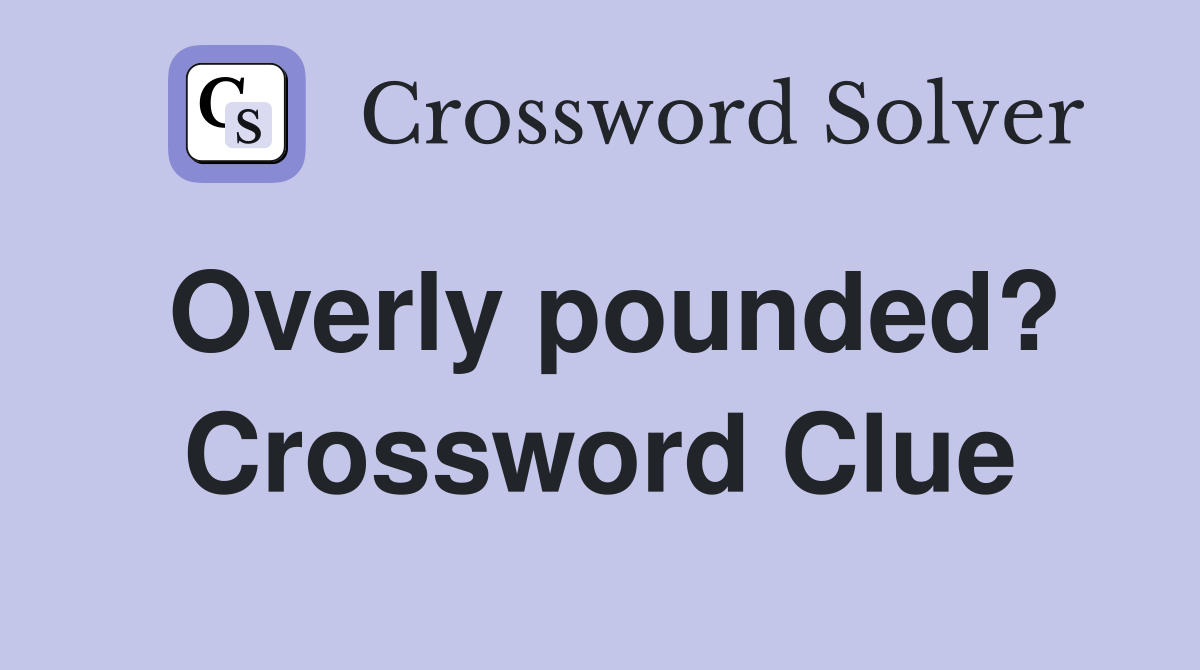 Overly pounded? Crossword Clue