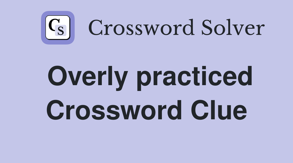 Overly practiced Crossword Clue