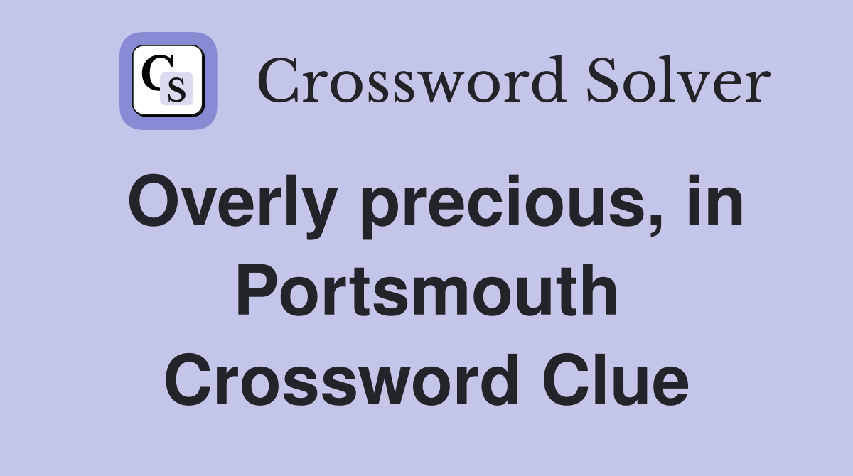 Overly precious, in Portsmouth Crossword Clue