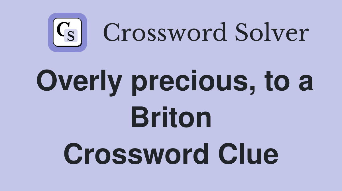 Overly precious, to a Briton Crossword Clue