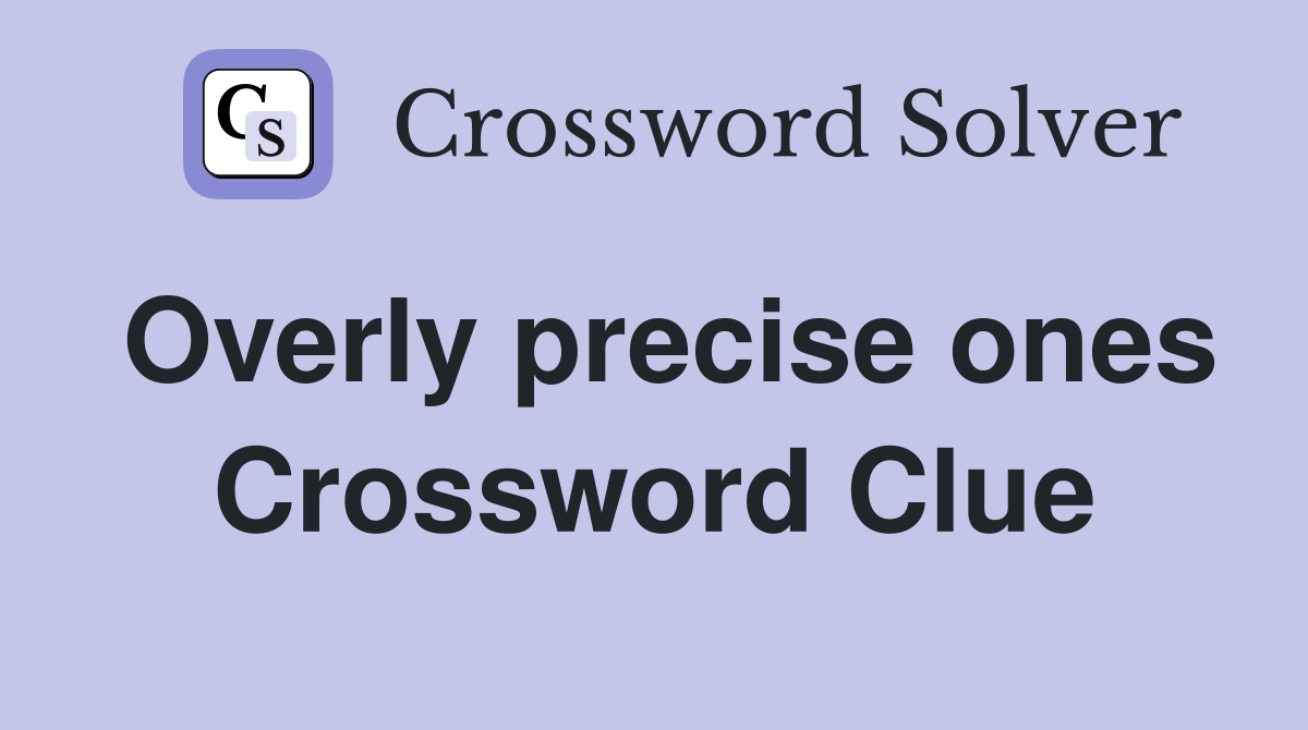 Overly precise ones Crossword Clue