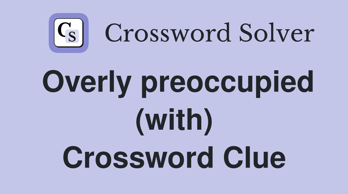Overly preoccupied (with) Crossword Clue