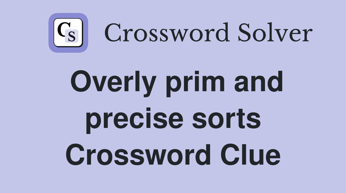 Overly prim and precise sorts Crossword Clue