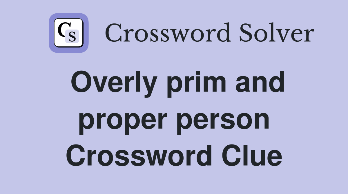 Overly prim and proper person Crossword Clue