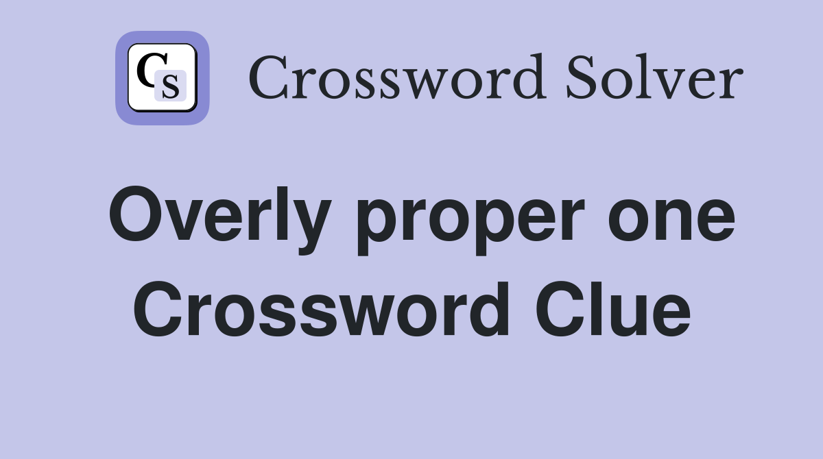 Overly proper one Crossword Clue