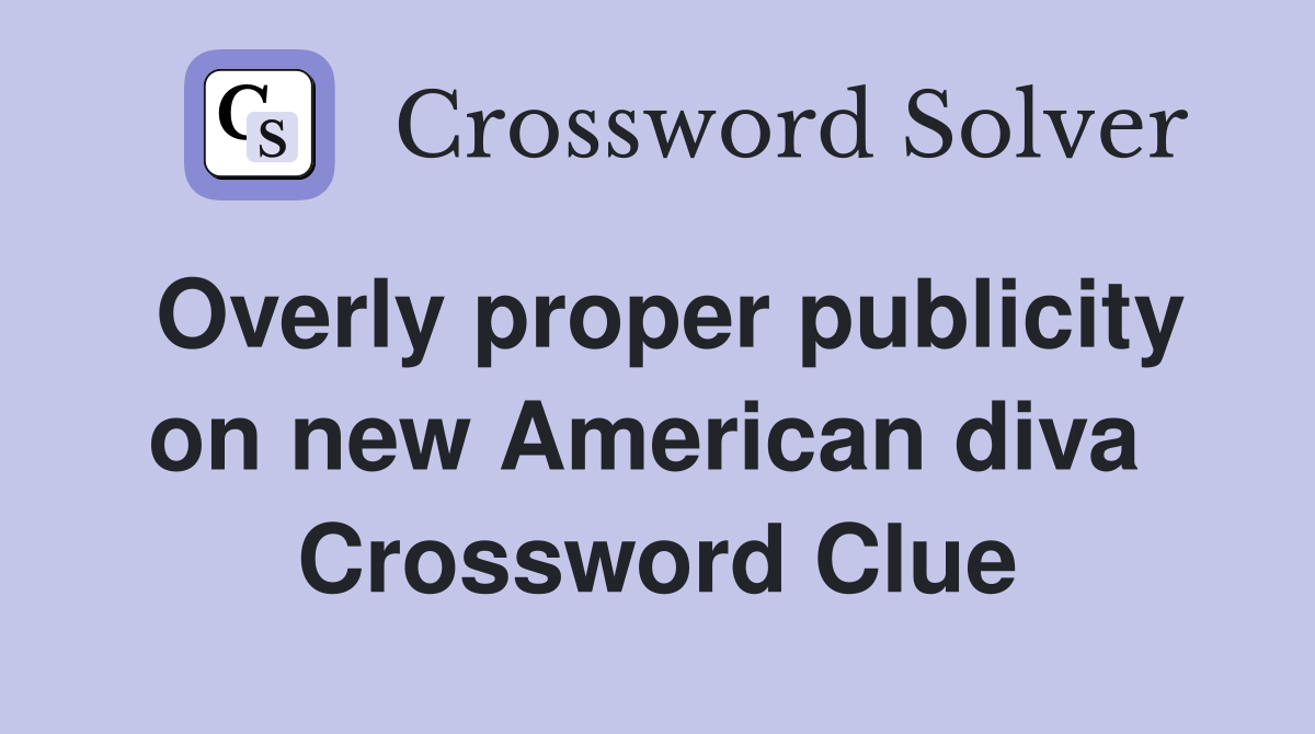 Overly proper publicity on new American diva  Crossword Clue