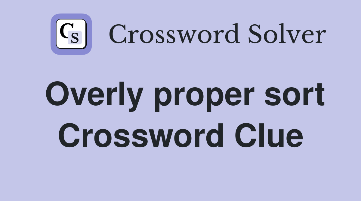Overly proper sort Crossword Clue