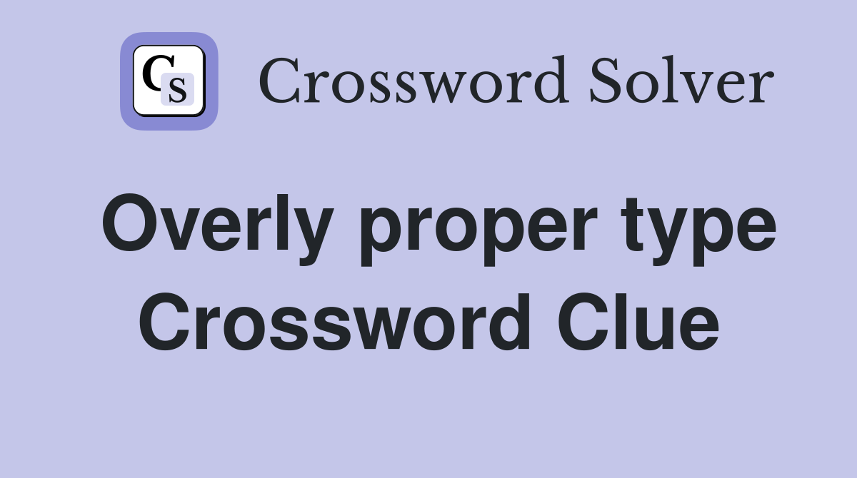 Overly proper type Crossword Clue