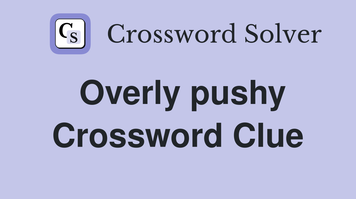 Overly pushy Crossword Clue