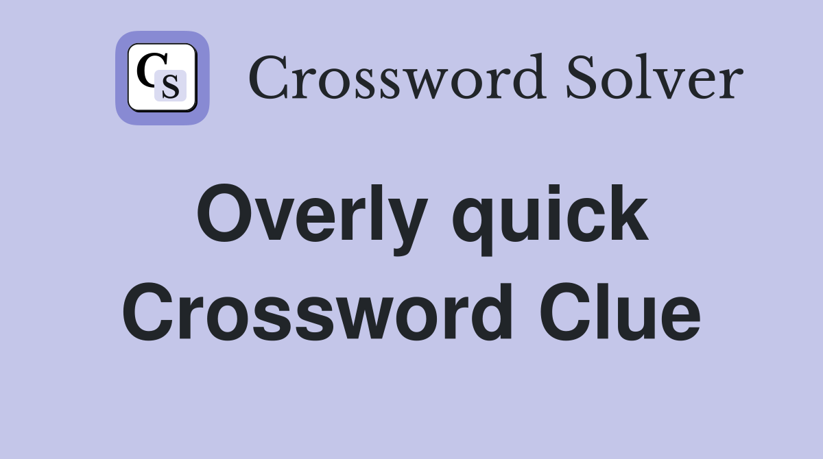 Overly quick Crossword Clue