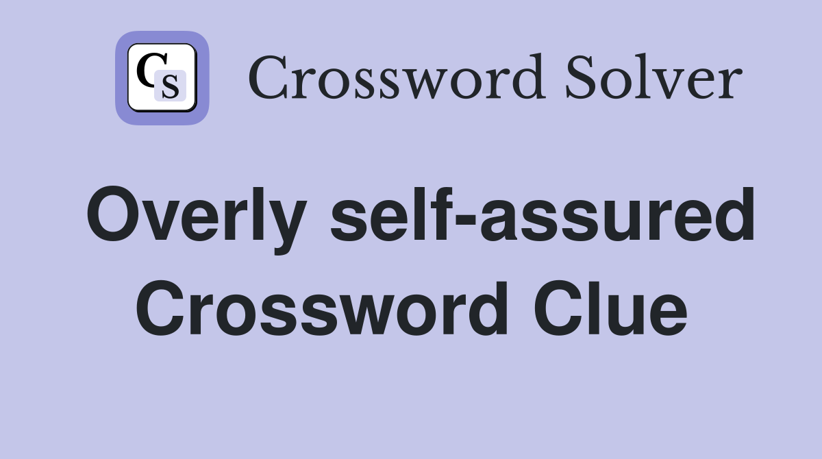 Overly self-assured Crossword Clue