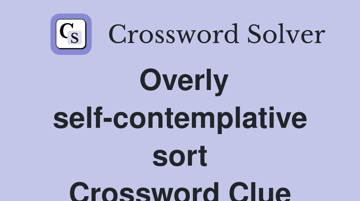 Overly self-contemplative sort Crossword Clue