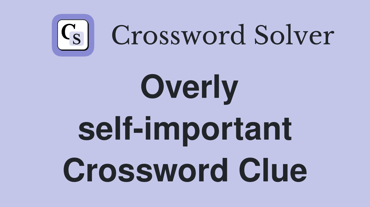 Overly self-important Crossword Clue