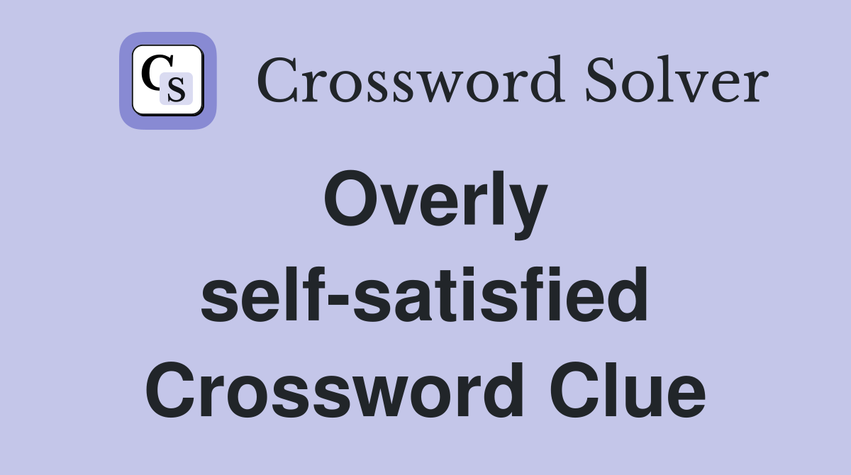 Overly self-satisfied Crossword Clue