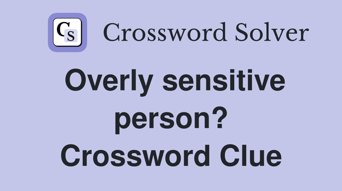 Overly sensitive person? Crossword Clue