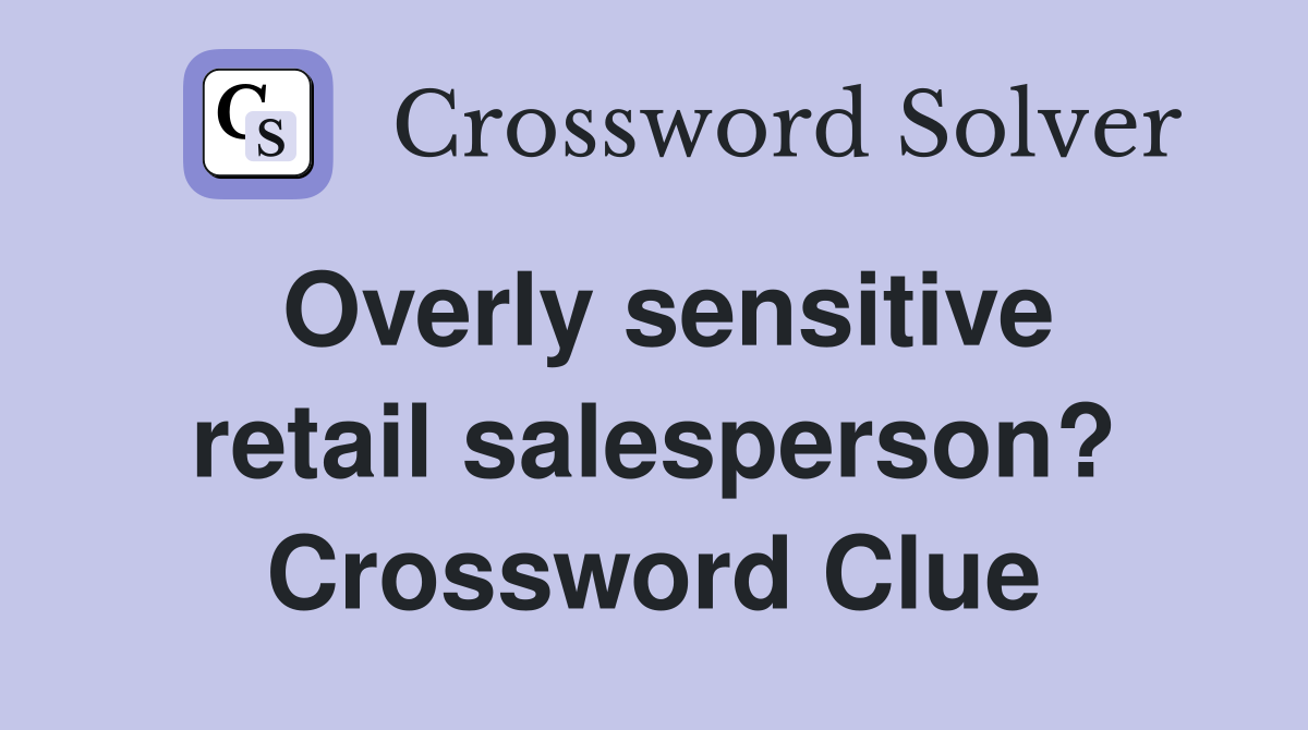 Overly sensitive retail salesperson? Crossword Clue