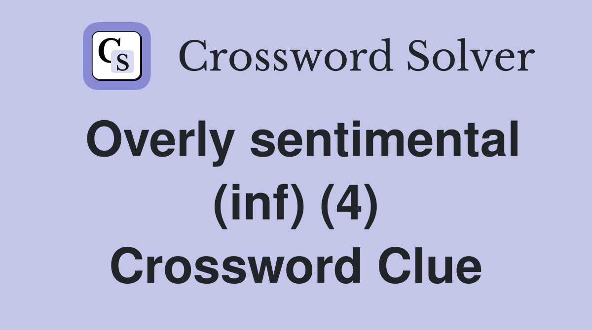Overly sentimental (inf) (4) Crossword Clue