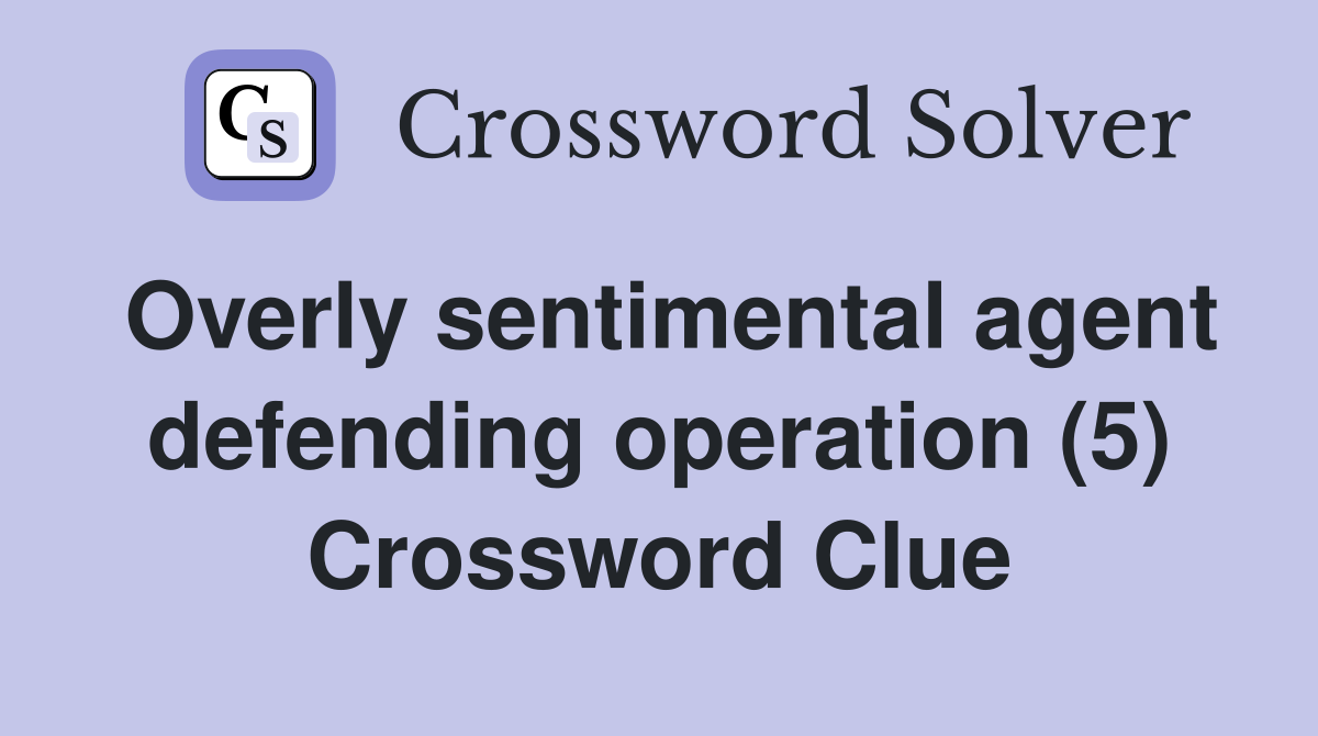 Overly sentimental agent defending operation (5) Crossword Clue