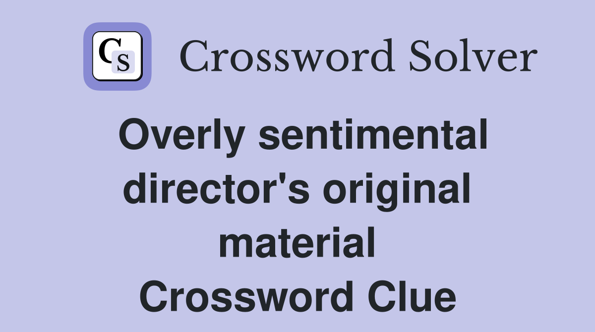 Overly sentimental director's original material Crossword Clue