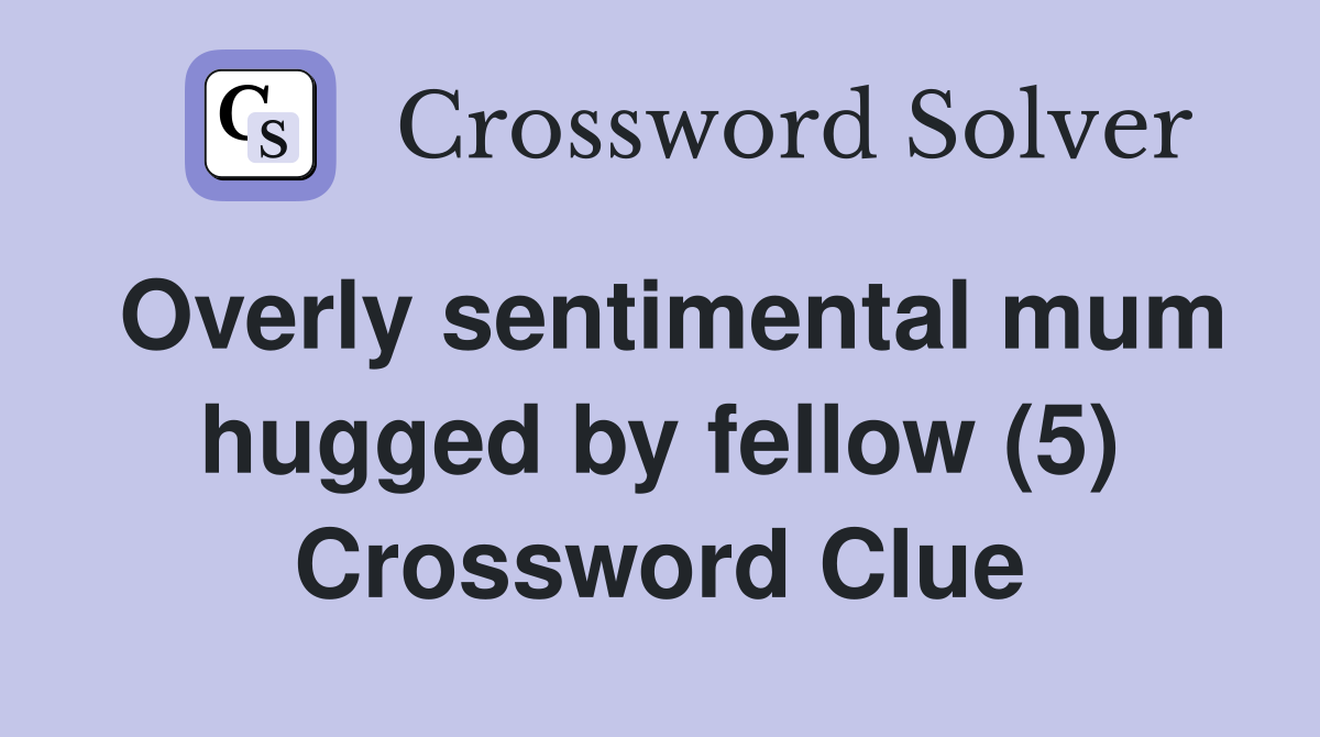 Overly sentimental mum hugged by fellow (5) Crossword Clue