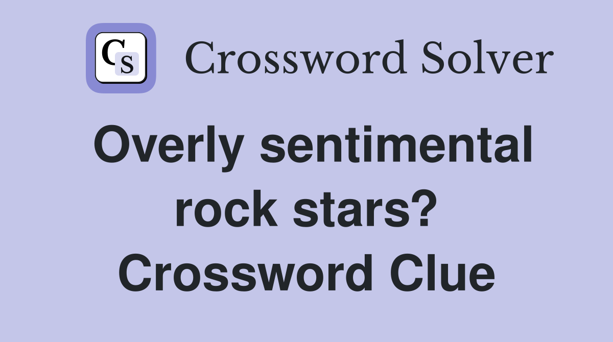 Overly sentimental rock stars? Crossword Clue