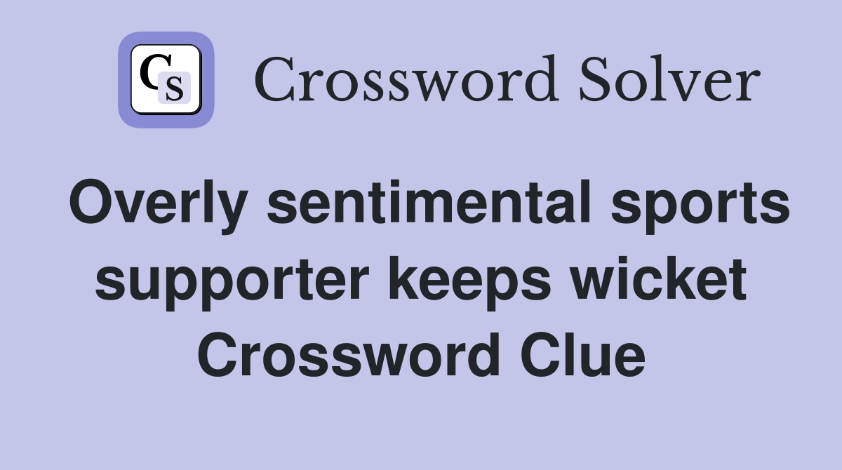 Overly sentimental sports supporter keeps wicket Crossword Clue