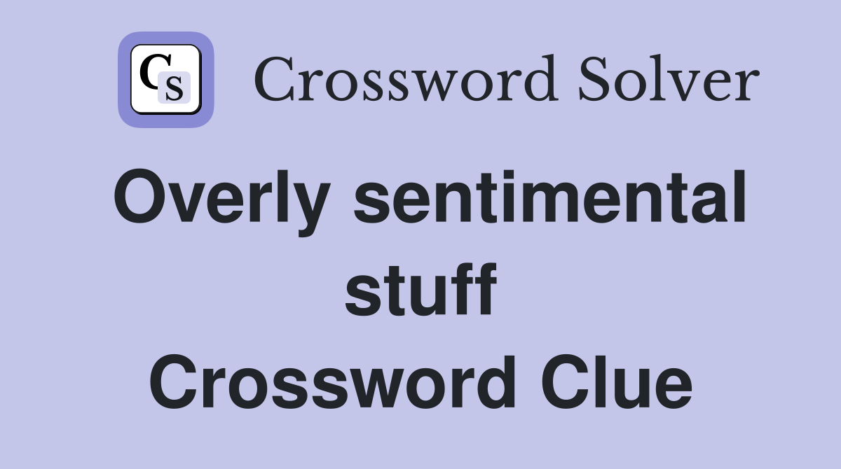 Overly sentimental stuff Crossword Clue