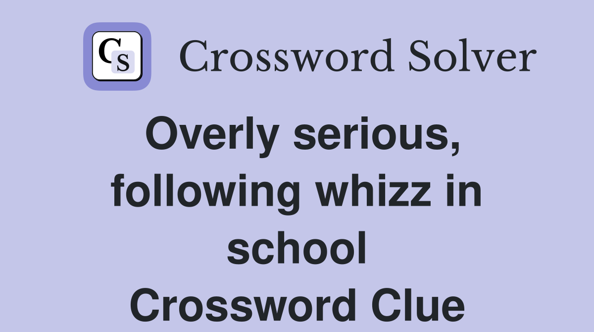 Overly serious, following whizz in school Crossword Clue
