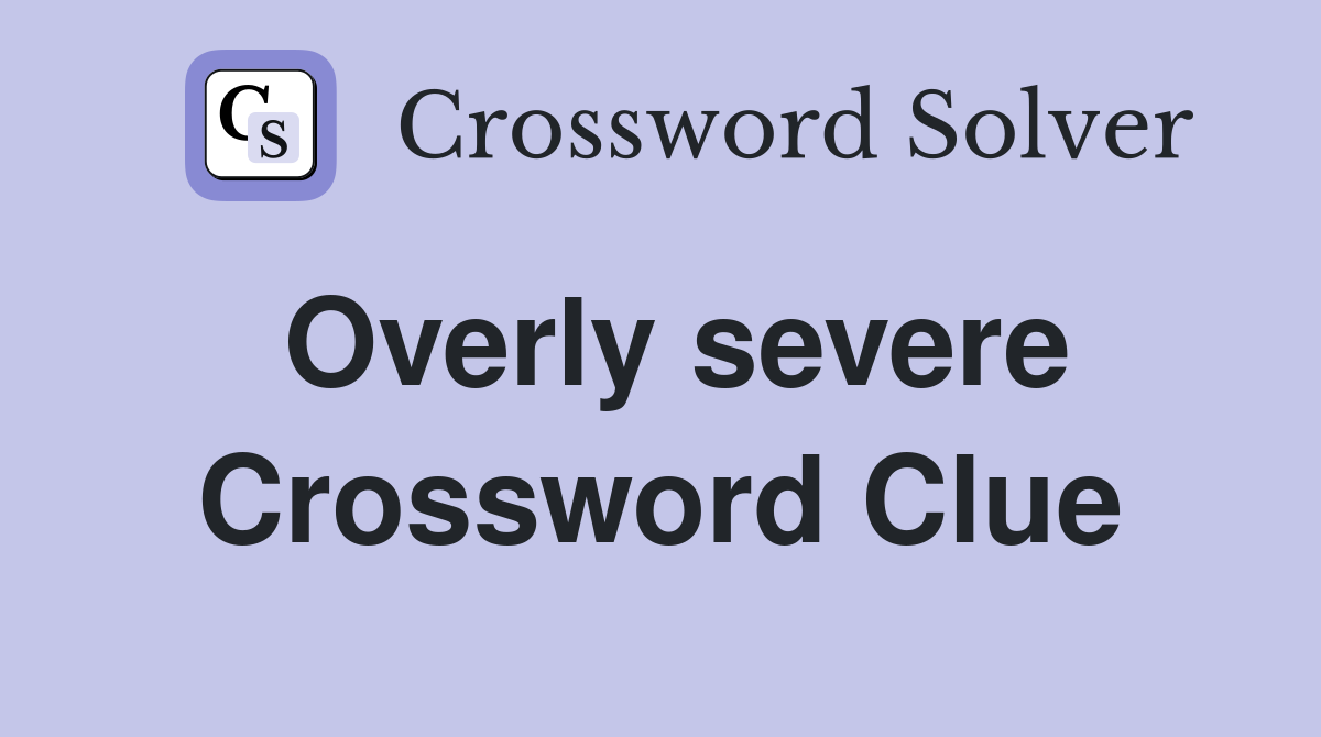 Overly severe Crossword Clue