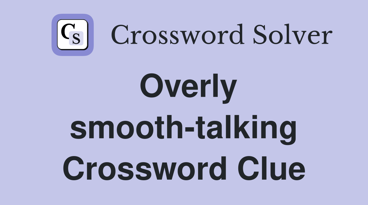 Overly smooth-talking Crossword Clue