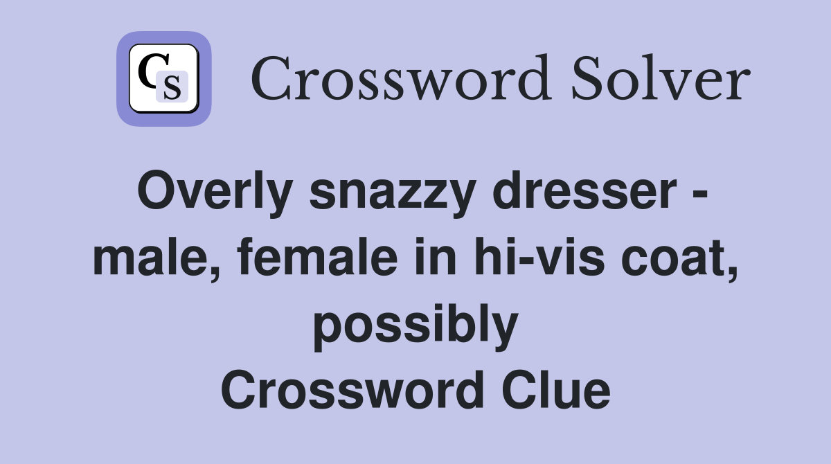 Overly snazzy dresser - male, female in hi-vis coat, possibly Crossword Clue
