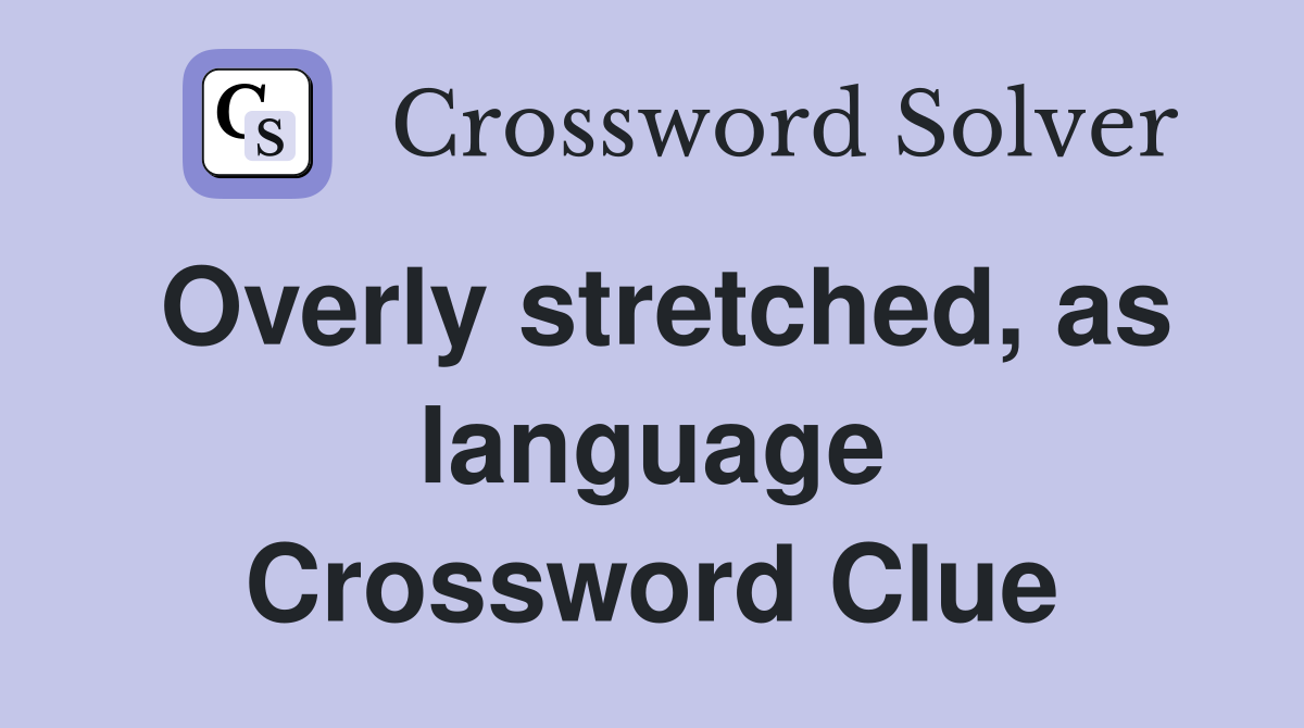 Overly stretched, as language Crossword Clue